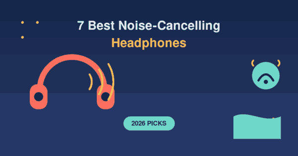 7 Best Noise-Cancelling Headphones in 2026 for Every&nbsp;Budget