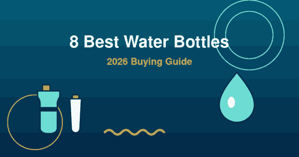 8 Best Water Bottles in 2026 for Every Way You Drink